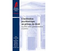 L'Institution psychiatrique au prisme du droit. La folie entre administration et justice
