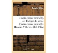 Faustin Hélie – L'instruction criminelle – Théorie du Code d'instruction criminelle, Histoire & théorie