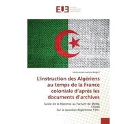L'instruction des Algeriens au temps de la France coloniale d'après les documents d'archives Suivie de la Reponse au Factum de Mekki Chadli Sur la question Algerienne 1951 - Mohammed Belghit - Univers
