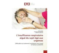 L'insuffisance respiratoire aiguë du sujet âgé aux urgences Difficultés du traitement ventilatoire non invasif et facteurs prédictifs - Yosra Yahia - Universitaires Europeennes - broché - Livre