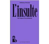L'insulte : de l'injure à la solidarité Anthony Vincent (Auteur)