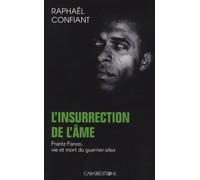 L'insurrection De L'âme - Frantz Fanon, Vie Et Mort Du Guerrier-Silex