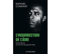 L'insurrection de l'âme Frantz Fanon, vie et mort du guerrier-silex - Raphaël Confiant - Caraibeditions - broché - Roman