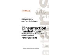 L'insurrection médiatique: Médias, histoire et documentaire dans le cinéma de Peter Watkins