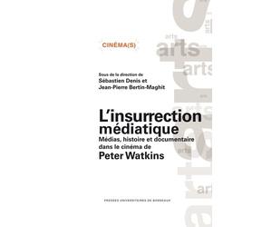 L'insurrection médiatique: Médias, histoire et documentaire dans le cinéma de Peter Watkins