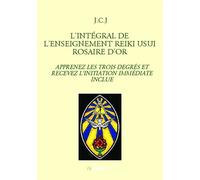 L'intégral de l'enseignement reiki usui rosaire d'or Apprenez les trois degrés et recevez l'initiation immédiate inclue - J.C.J - Bookelis - broché - Essai