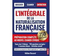 L'INTÉGRALE DE LA NATURALISATION FRANÇAISE La Préparation Complète: Dossier, Examen Civique, Entretien, Cours des 5 Thèmes, +750 Questions Corrigées + 5 Examens Blancs
