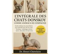 L'INTÉGRALE DES CHATS DONSKOY COMME ANIMAUX DE COMPAGNIE: Guide pratique du propriétaire pour prendre soin de son chat Donskoy : toilettage, alimentation, éducation et bien-être.