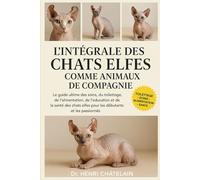 L'INTÉGRALE DES CHATS ELFES COMME ANIMAUX DE COMPAGNIE: Le guide ultime des soins, du toilettage, de l'alimentation, de l'éducation et de la santé des chats elfes pour les débutants et les passionnés