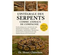 L'INTÉGRALE DES SERPENTS COMME ANIMAUX DE COMPAGNIE: Guide pratique pour prendre soin des serpents de compagnie - Logement, alimentation, ... pour des reptiles heureux et en bonne santé