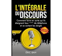 L'Intégrale du Discours: Manuel d’éloquence et de rhétorique pour la prise de parole en public | Exercices pratiques d’art oratoire | Pour leaders, orateurs et conférenciers