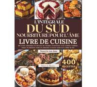 L'INTÉGRALE DU SUD NOURRITURE POUR L'ÂME LIVRE DE CUISINE: 400 recettes authentiques du Sud pour des classiques réconfortants et des traditions familiales. Soupers du dimanche, festins de célébration