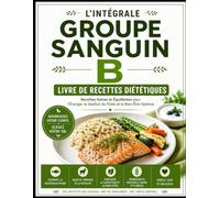 L'INTÉGRALE GROUPE SANGUIN B LIVRE DE RECETTES DIÉTÉTIQUES