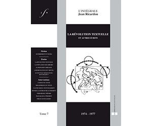 L'intégrale Jean Ricardou: Tome 7, La révolution textuelle et autres écrits (1974-1977)