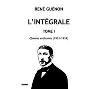 L'intégrale tome 1 OEuvres anthumes (1921-1939) - René Guénon - Ethos Eds - broché - Essai