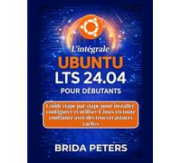 L'intégrale Ubuntu LTS 24.04 pour débutants: Guide étape par étape pour installer, configurer et utiliser Linux en toute confiance avec des trucs et astuces cachés