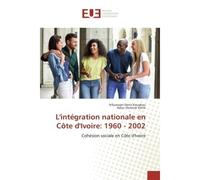 L'intégration nationale en Côte d'Ivoire: 1960 - 2002 Cohésion sociale en Côte d'Ivoire - N'Guessan Denis Kouakou - Universitaires Europeennes - broché - Etude