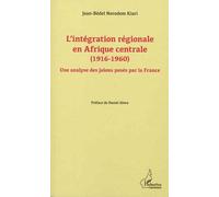 L'intégration Régionale En Afrique Centrale - (1916-1960) - Une Analyse Des Jalons Posés Par La France