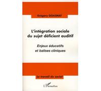 L'intégration sociale du sujet déficient auditif Enjeux éducatifs et balises cliniques - Grégory Goasmat - L'harmattan - broché - Etude