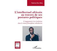 L'intellectuel africain au travers de ses postures politiques L'engagement et ses évolutions dans le roman francophone subsaharien - Fabrice Eko Mba - L'harmattan - broché - Essai