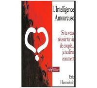 L'intelligence Amoureuse - Si Tu Veux Réussir Ta Vie De Couple - Je Te Dirai Comment