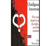 L'intelligence Amoureuse - Si Tu Veux Réussir Ta Vie De Couple - Je Te Dirai Comment