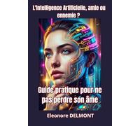 L'Intelligence Artificielle, amie ou ennemie ? Guide pratique pour ne pas perdre son âme