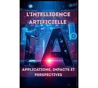 L'Intelligence Artificielle - Applications, Impacts et Perspectives