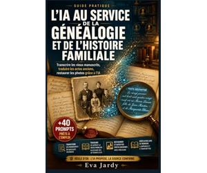 L'intelligence artificielle au service de la généalogie et de l'histoire familiale: Transcrire les vieux manuscrits, traduire les actes anciens, ... grâce à l'IA · Guide pratique pour débutants