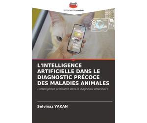L'INTELLIGENCE ARTIFICIELLE DANS LE DIAGNOSTIC PRÉCOCE DES MALADIES ANIMALES: L'intelligence artificielle dans le diagnostic vétérinaire