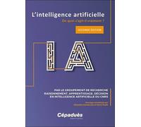 L'intelligence artificielle. De quoi s'agit-il vraiment ? 2e édition augmentée