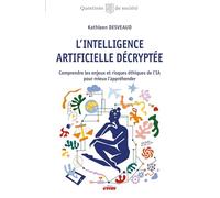 L'intelligence Artificielle Décryptée - Comprendre Les Enjeux Et Risques Éthiques De L'ia Pour Mieux L'appréhender