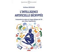 L'Intelligence Artificielle décryptée Comprendre les enjeux et risques éthiques de l'IA pour mieux l'appréhender - Kathleen Desveaud - Ems Management Et Societes - broché - Guide