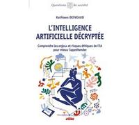 L'intelligence Artificielle Décryptée - Comprendre Les Enjeux Et Risques Éthiques De L'ia Pour Mieux L'appréhender