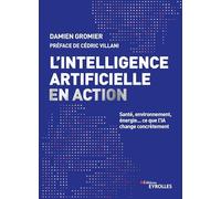 L'intelligence artificielle en action: Santé, environnement, énergie... ce que l'IA change concrètement. Préface de Cédric Villani