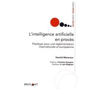 L'intelligence Artificielle En Procès - Plaidoyer Pour Une Réglementation Internationale Et Européenne