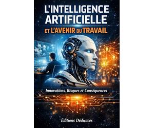 L'Intelligence Artificielle et l'Avenir du Travail: Innovations, Risques et Conséquences