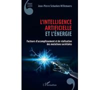 L'intelligence artificielle et l'énergie Facteurs d'accomplissement et de réalisation des mutations sociétales - Jean-Pierre Schaeken Willemaers - L'harmattan - broché - Essai