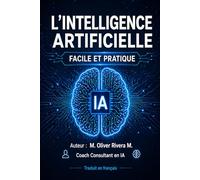 L'Intelligence Artificielle: Facile et Pratique: FACILE ET PRATIQUE