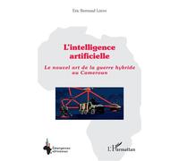 L'intelligence artificielle Le nouvel art de la guerre hybride au Cameroun - Éric Bertrand Lekini - L'harmattan - broché - Essai