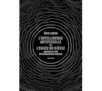 L'intelligence artificielle ou l'enjeu du siècle: Anatomie d’un antihumanisme radical