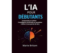 l'Intelligence artificielle pour débutants: Comprendre et utiliser l'IA au quotidien - même si vous partez de zéro