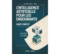 L'Intelligence Artificielle pour Enseignants : Le Guide Complet 2025 2026 | ChatGPT, Canva & RGPD | 100 Prompts Prêts à l'Emploi: Niveaux Collège, ... | Comment utiliser ChatGPT pour Enseignants