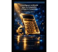 L'Intelligence Artificielle pour les Comptables et Experts-Comptables: Guide Pratique pour Transformer Votre Cabinet avec l'IA - 50 Prompts, Workflows et Études de Cas