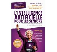 L'Intelligence artificielle pour les seniors: Le guide complet pour utiliser l'IA au quotidien après 60 ans - applications, assistants vocaux et usages concrets