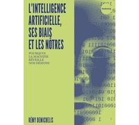 L'intelligence artificielle, ses biais et les nôtres: Pourquoi la machine réveille nos démons