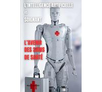 L'INTELLIGENCE ARTIFICIELLE VS SOIGNANT : L'AVENIR DES SOINS DE SANTÉ