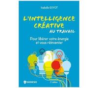 L'intelligence Créative Au Travail - Pour Libérer Votre Énergie Et Vous Réinventer