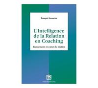 L'intelligence De La Relation En Coaching - Fondement Et Coeur Du Métier