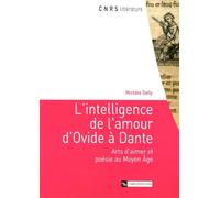 L'intelligence De L'amour D'ovide À Dante - Arts D'aimer Et Poésie Au Moyen Age